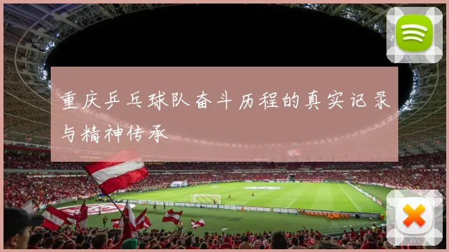 重庆乒乓球队奋斗历程的真实记录与精神传承