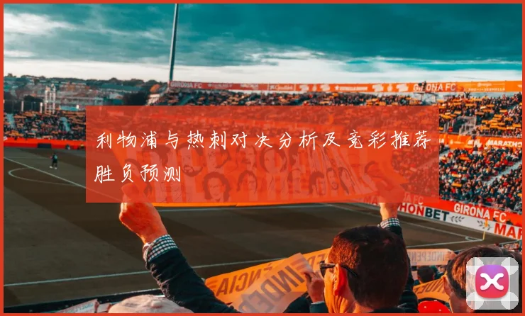 利物浦与热刺对决分析及竞彩推荐胜负预测